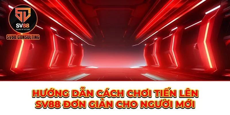 Hướng dẫn cách chơi tiến lên SV88 đơn giản cho người mới Hướng dẫn cách chơi tiến lên SV88 đơn giản cho người mới
